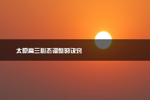 太原高三心态调整的诀窍