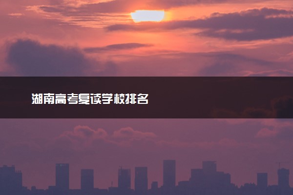 湖南高考复读学校排名
