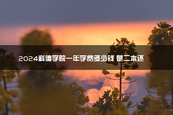 2024科德学院一年学费多少钱 是二本还是三本