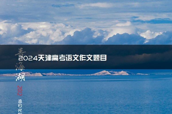 2024天津高考语文作文题目
