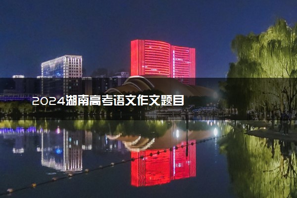 2024湖南高考语文作文题目