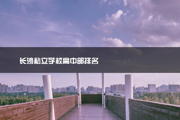 长沙私立学校高中部排名