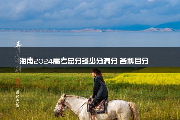 海南2024高考总分多少分满分 各科目分值分布