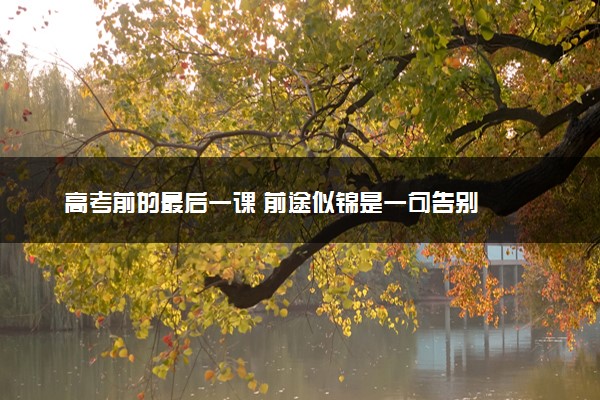 高考前的最后一课 前途似锦是一句告别