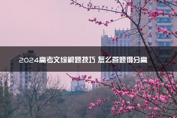 2024高考文综解题技巧 怎么答题得分高