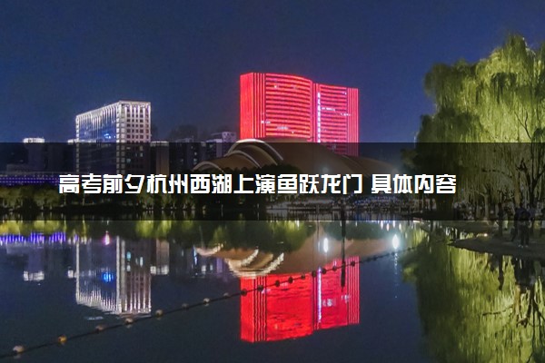 高考前夕杭州西湖上演鱼跃龙门 具体内容