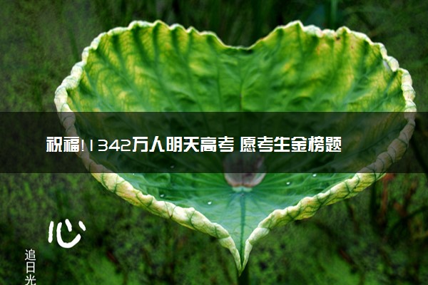 祝福!1342万人明天高考 愿考生金榜题名考试顺利
