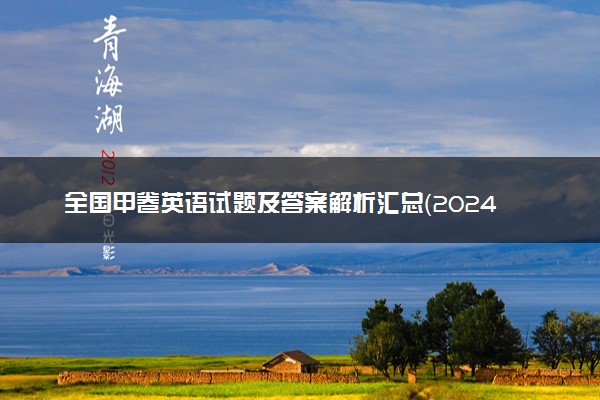 全国甲卷英语试题及答案解析汇总（2024考后更新）