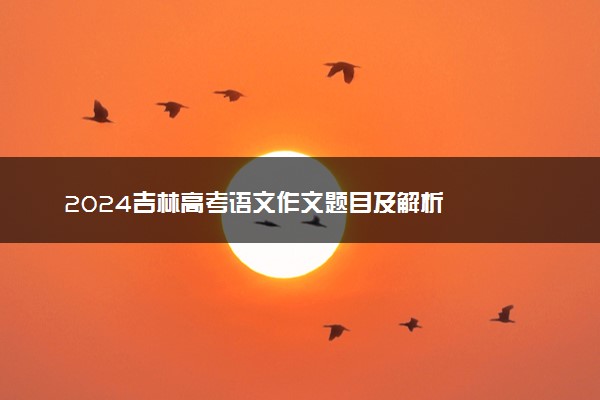 2024吉林高考语文作文题目及解析
