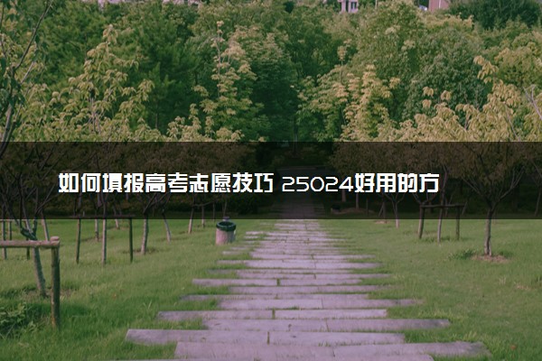 如何填报高考志愿技巧 25024好用的方法