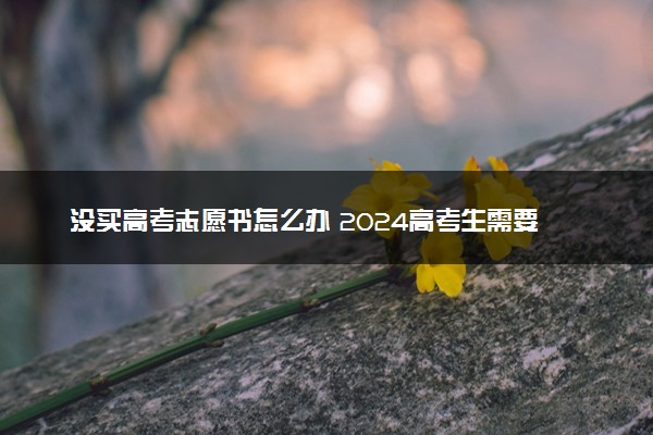 没买高考志愿书怎么办 2024高考生需要买吗