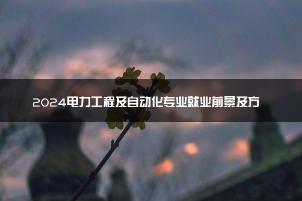 2024电力工程及自动化专业就业前景及方向