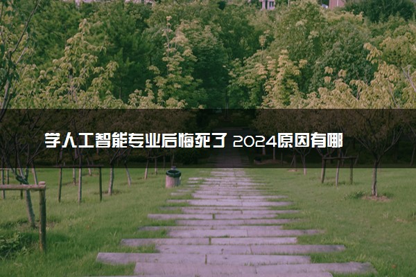 学人工智能专业后悔死了 2024原因有哪些