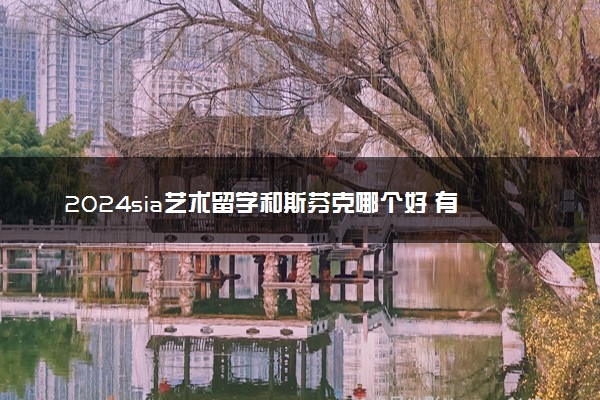 2024sia艺术留学和斯芬克哪个好 有什么优势