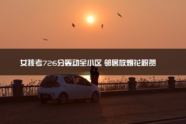 女孩考726分轰动全小区 邻居放烟花祝贺