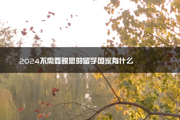 2024不需要雅思的留学国家有什么
