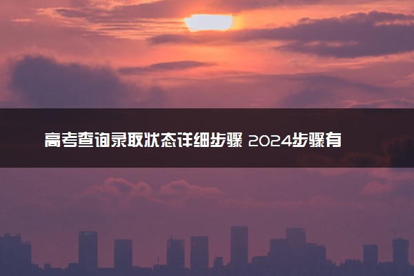 高考查询录取状态详细步骤 2024步骤有哪些