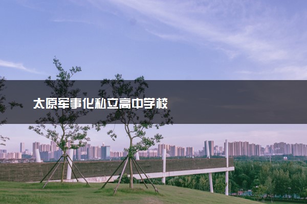 太原军事化私立高中学校