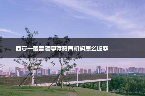 西安一般高考复读教育机构怎么收费
