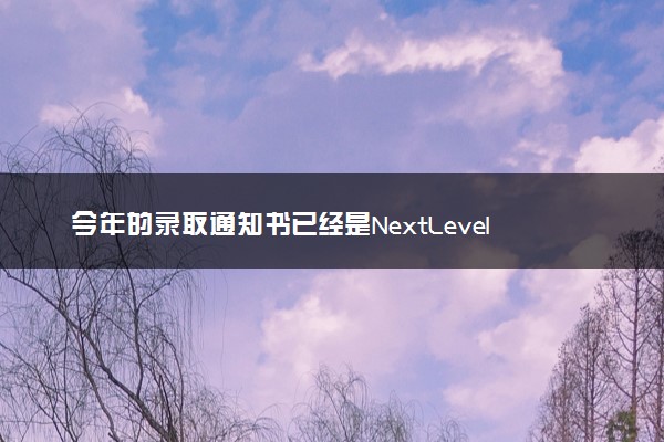 今年的录取通知书已经是NextLevel 高校们各具特色