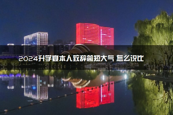 2024升学宴本人致辞简短大气 怎么说比较好