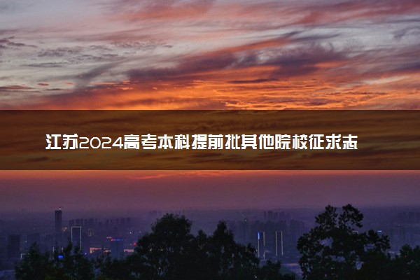 江苏2024高考本科提前批其他院校征求志愿计划公布