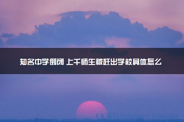 知名中学倒闭 上千师生被赶出学校具体怎么回事