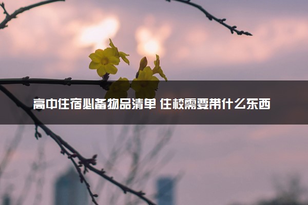 高中住宿必备物品清单 住校需要带什么东西