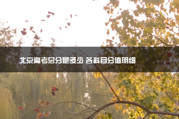 北京高考总分是多少 各科目分值明细
