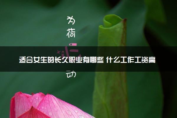 适合女生的长久职业有哪些 什么工作工资高
