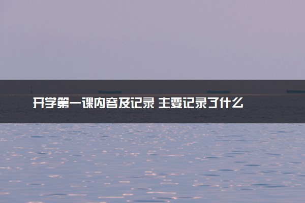 开学第一课内容及记录 主要记录了什么