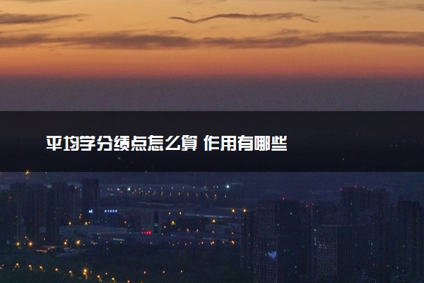 平均学分绩点怎么算 作用有哪些