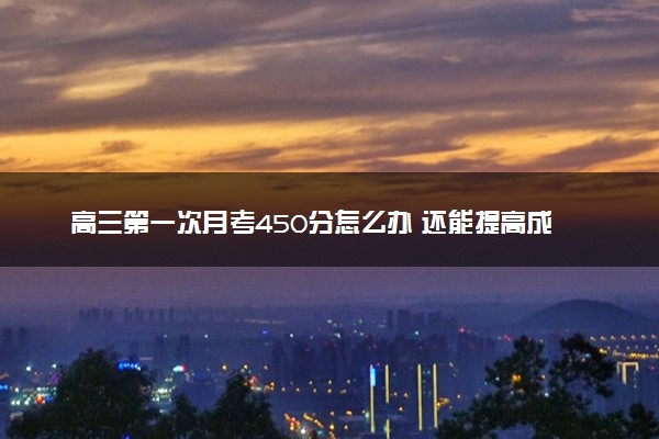 高三第一次月考450分怎么办 还能提高成绩吗