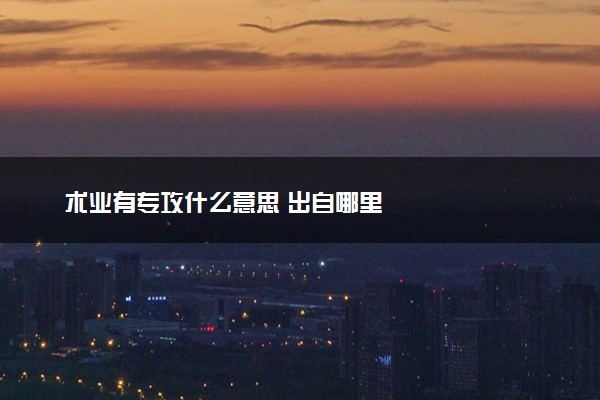 术业有专攻什么意思 出自哪里