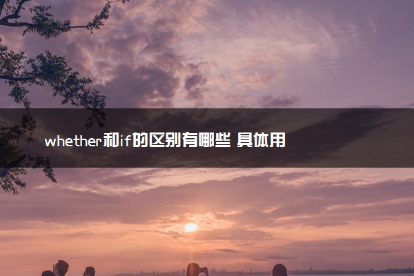 whether和if的区别有哪些 具体用法整理