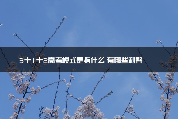 3十1十2高考模式是指什么 有哪些利弊