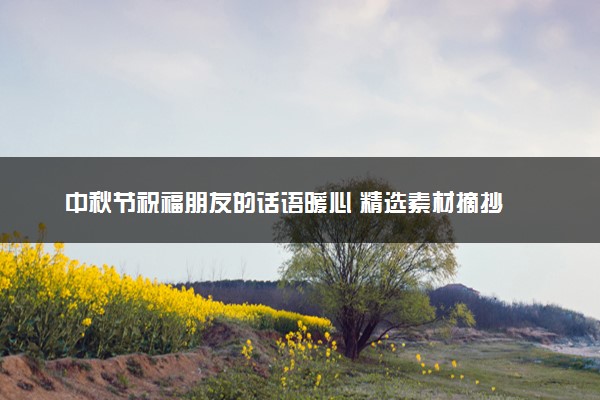 中秋节祝福朋友的话语暖心 精选素材摘抄