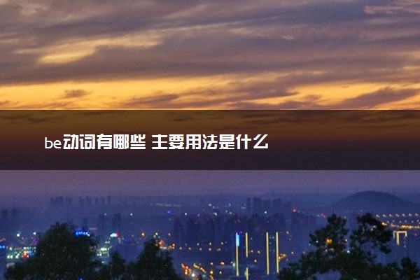 be动词有哪些 主要用法是什么