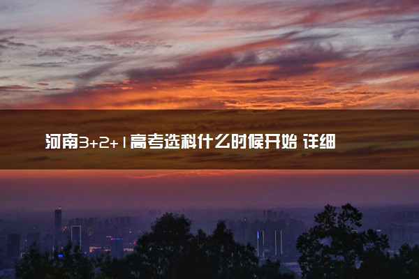 河南3+2+1高考选科什么时候开始 详细选科改革介绍