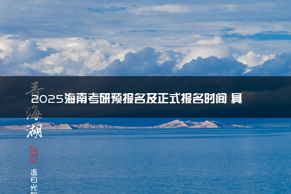 2025海南考研预报名及正式报名时间 具体几月几号