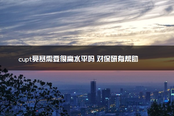 cupt竞赛需要很高水平吗 对保研有帮助吗