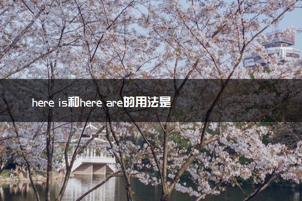 here is和here are的用法是什么 是就近原则吗