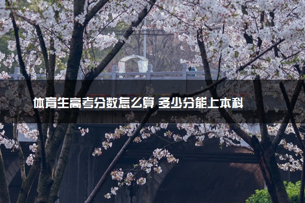 体育生高考分数怎么算 多少分能上本科
