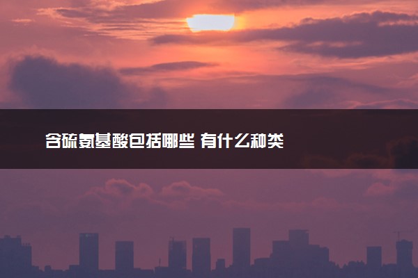 含硫氨基酸包括哪些 有什么种类