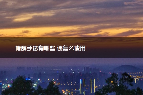 修辞手法有哪些 该怎么使用