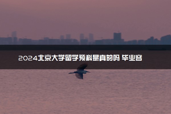 2024北京大学留学预科是真的吗 毕业容易就业吗