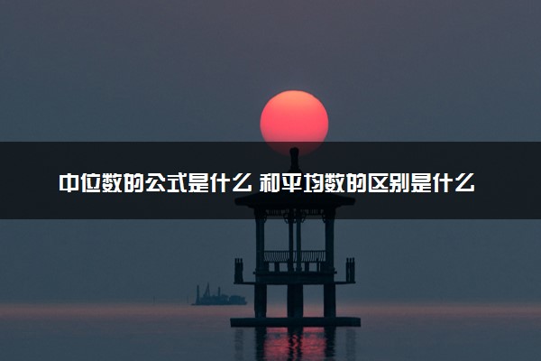 中位数的公式是什么 和平均数的区别是什么