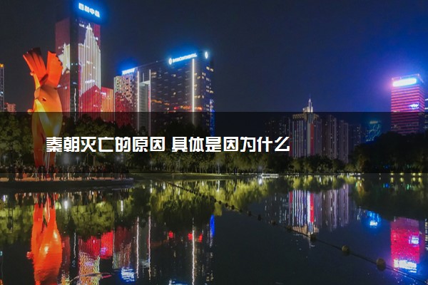 秦朝灭亡的原因 具体是因为什么