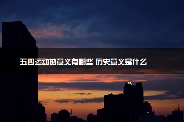 五四运动的意义有哪些 历史意义是什么