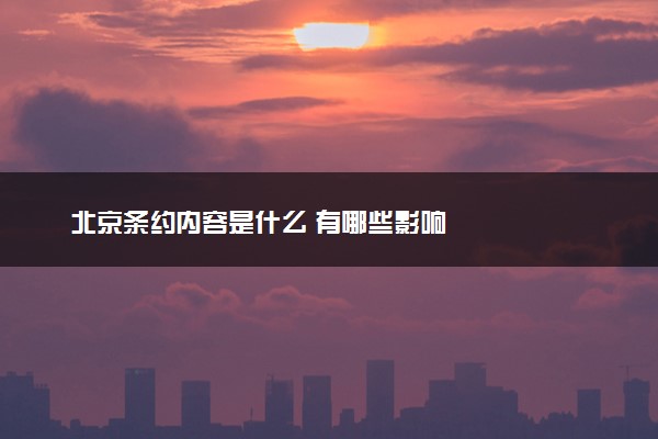 北京条约内容是什么 有哪些影响